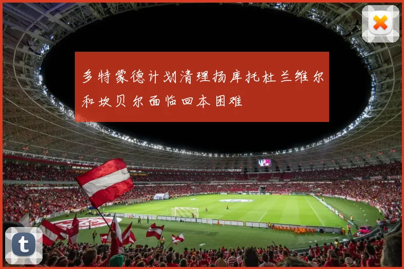多特蒙德计划清理扬库托杜兰维尔和坎贝尔面临回本困难